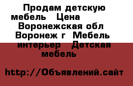 Продам детскую мебель › Цена ­ 18 000 - Воронежская обл., Воронеж г. Мебель, интерьер » Детская мебель   